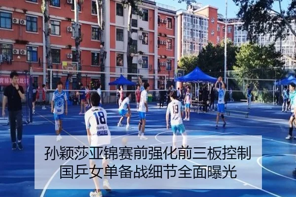 孙颖莎亚锦赛前强化前三板控制 国乒女单备战细节全面曝光